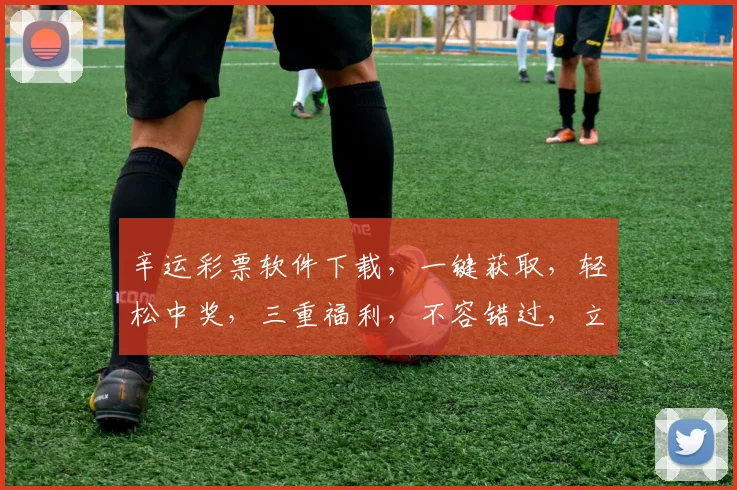 辛运彩票软件下载，一键获取，轻松中奖，三重福利，不容错过，立即下载